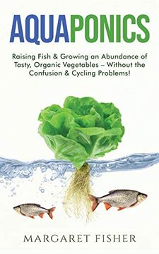 portada Aquaponics: Raising Fish & Growing an Abundance of Tasty, Organic Vegetables - Without the Confusion & Cycling Problems! (in English)