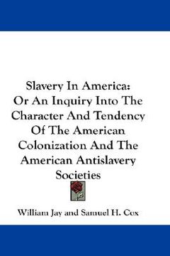 portada slavery in america: or an inquiry into the character and tendency of the american colonization and the american antislavery societies (in English)