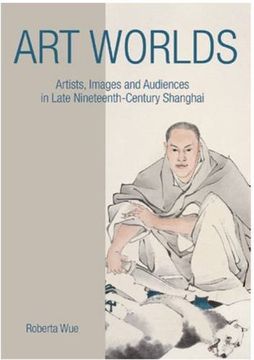 portada Art Worlds: Artists, Images, and Audiences in Late Nineteenth-Century Shanghai
