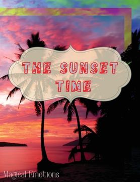 portada The Sunset Time: Enchanting photos of sunsets from around the world, immortalized by the best photographers, to cut out and frame to ma (en Inglés)