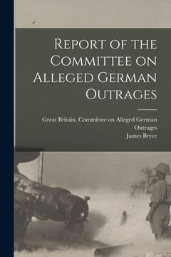 portada Report of the Committee on Alleged German Outrages (in English)