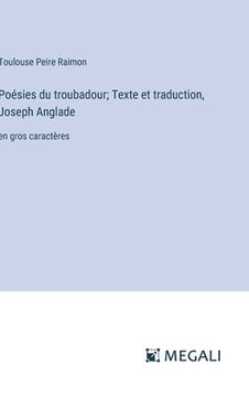 portada Poésies du troubadour; Texte et traduction, Joseph Anglade: en gros caractères (in French)