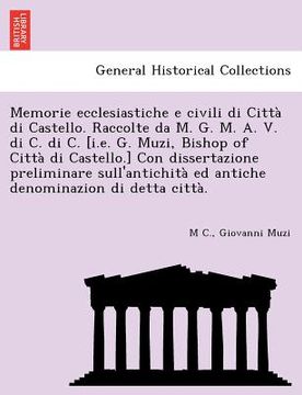 portada Memorie Ecclesiastiche E Civili Di Citta Di Castello. Raccolte Da M. G. M. A. V. Di C. Di C. [I.E. G. Muzi, Bishop of Citta Di Castello.] Con Disserta (en Italiano)