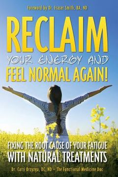 portada Reclaim Your Energy and Feel Normal Again! Fixing the Root Cause of Your Fatigue With Natural Treatments (en Inglés)