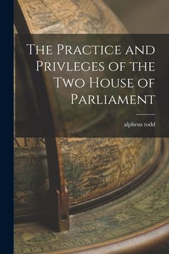 portada The Practice and Privleges of the Two House of Parliament (en Inglés)