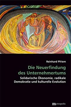portada Die Neuerfindung des Unternehmertums: Solidarische Ökonomie, Radikale Demokratie und Kulturelle Evolution (Theorie der Unternehmung) (in German)