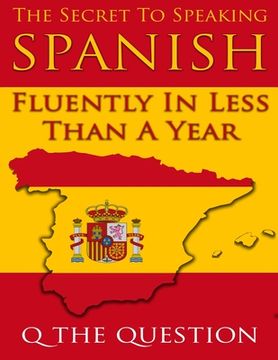 portada The Secret to Speaking Spanish Fluently in Less Than a Year (en Inglés)