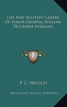portada life and military career of major-general william tecumseh sherman (en Inglés)