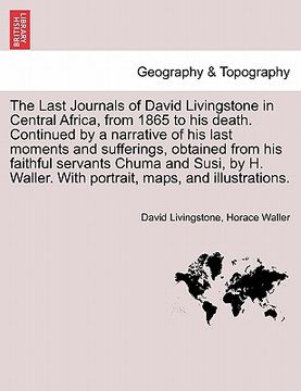 portada the last journals of david livingstone in central africa, from 1865 to his death. continued by a narrative of his last moments and sufferings, obtaine (in English)