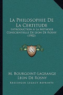 portada La Philosophie De La Certitude: Introduction A La Methode Conscientielle De Leon De Rosny (1902) (in French)