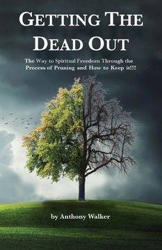 portada Getting The Dead Out: The Way to Spiritual Freedom Through the Process of Pruning and How to Keep it!!!! (en Inglés)