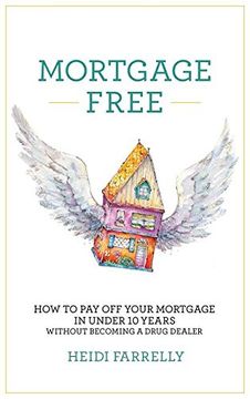portada Mortgage Free: How to Pay Off Your Mortgage in Under 10 Years - Without Becoming a Drug Dealer