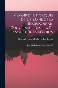 portada Mémoires Historiques De B. F. Mahé De La Bourdonnais, Gouverneur Des Îles De France Et De La Réunion: Receuillis Et Publiés Par Son Petit Fils (in French)