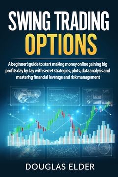 portada Swing Trading Options: A beginner's guide to start making money online gaining big profits day by day with secret strategies, plots, data ana