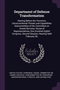 portada Department of Defense Transformation: Hearing Before the Terrorism, Unconventional Threats and Capabilities Subcommittee of the Committee on Armed Ser (in English)