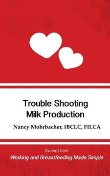 portada Trouble Shooting Milk Production: Excerpt from Working and Breastfeeding Made Simple 