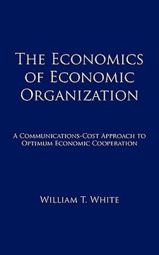 portada the economics of economic organization: a communications-cost approach to optimum economic cooperation (en Inglés)