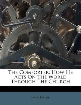 portada the comforter: how he acts on the world through the church