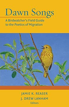 portada Dawn Songs: A Birdwatcher's Field Guide to the Poetics of Migration (en Inglés)