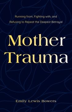 portada Mother Trauma: Running From, Fighting with, and Refusing to Repeat the Deepest Betrayal