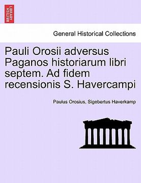 portada Pauli Orosii Adversus Paganos Historiarum Libri Septem. Ad Fidem Recensionis S. Havercampi (en Latin)