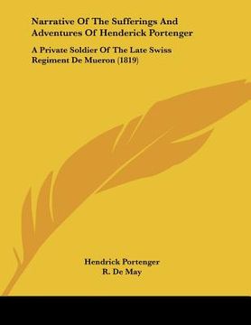 portada narrative of the sufferings and adventures of henderick portenger: a private soldier of the late swiss regiment de mueron (1819) (en Inglés)
