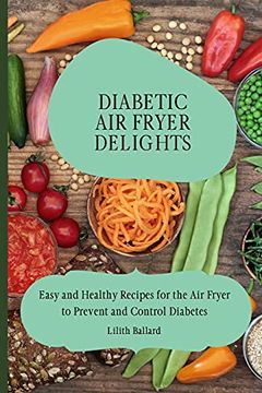 portada Diabetic air Fryer Delights: Easy and Healthy Recipes for the air Fryer to Prevent and Control Diabetes (en Inglés)