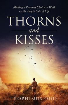 portada Thorns and Kisses: Making a Personal Choice to Walk on the Bright Side of Life (en Inglés)
