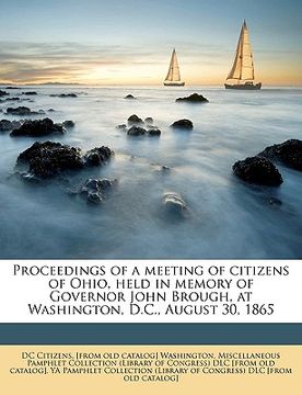 portada proceedings of a meeting of citizens of ohio, held in memory of governor john brough, at washington, d.c., august 30, 1865 (in English)