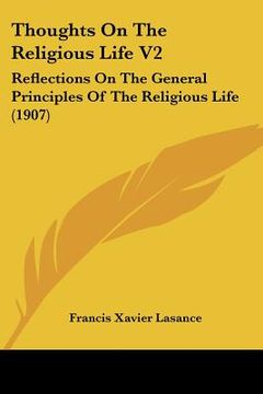 portada thoughts on the religious life v2: reflections on the general principles of the religious life (1907) (en Inglés)