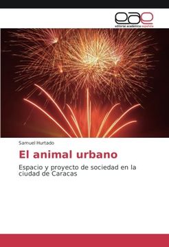 portada El animal urbano: Espacio y proyecto de sociedad en la ciudad de Caracas