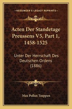 portada Acten Der Standetage Preussens V5, Part 1, 1458-1525: Unter Der Herrschaft Des Deutschen Ordens (1886) (in German)