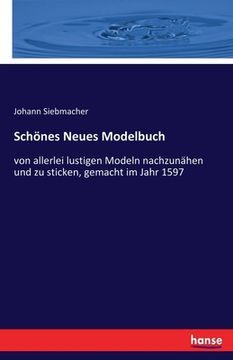 portada Schönes Neues Modelbuch: von allerlei lustigen Modeln nachzunähen und zu sticken, gemacht im Jahr 1597 (in German)