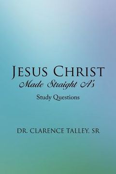 portada Jesus Christ Made Straight A's: Study Questions (en Inglés)