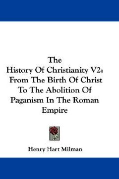 portada the history of christianity v2: from the birth of christ to the abolition of paganism in the roman empire (en Inglés)