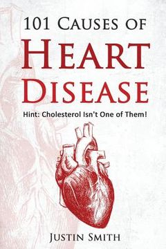 portada 101 Causes of Heart Disease: Hint: Cholesterol Isn't One of Them! (en Inglés)