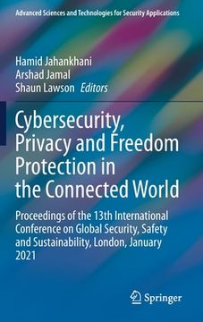 portada Cybersecurity, Privacy and Freedom Protection in the Connected World: Proceedings of the 13th International Conference on Global Security, Safety and (in English)
