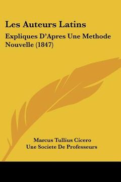 portada Les Auteurs Latins: Expliques D'Apres Une Methode Nouvelle (1847) (en Francés)