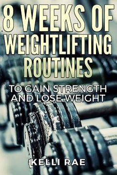 portada 8 Weeks of Weightlifting Routines to Gain Strength and Lose Weight (en Inglés)
