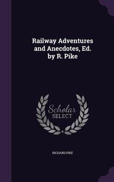 portada Railway Adventures and Anecdotes, Ed. by R. Pike (en Inglés)
