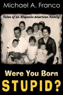 portada Were You Born Stupid? Tales of an Hispanic-American Family (en Inglés)