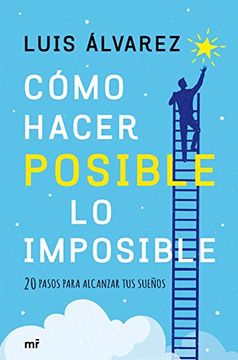 portada Cómo Hacer Posible lo Imposible: 20 Pasos Para Alcanzar tus Sueños (Fuera de Colección) (in Spanish)