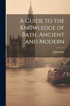 portada A Guide to the Knowledge of Bath, Ancient and Modern (en Inglés)