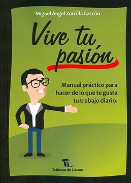 portada VIVE TU PASIÓN: MANUAL PRÁCTICO PARA HACER DE LO QUE TE GUSTA TU TRABAJO DIARIO (in Spanish)