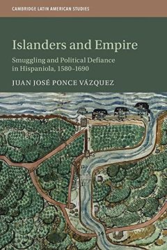 portada Islanders and Empire: Smuggling and Political Defiance in Hispaniola, 1580–1690: 121 (Cambridge Latin American Studies, Series Number 121) (in English)