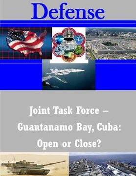 portada Joint Task Force - Guantanamo Bay, Cuba: Open or Close? (en Inglés)