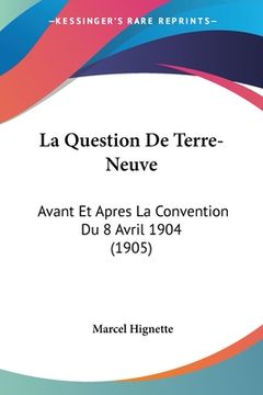 portada La Question De Terre-Neuve: Avant Et Apres La Convention Du 8 Avril 1904 (1905) (en Francés)