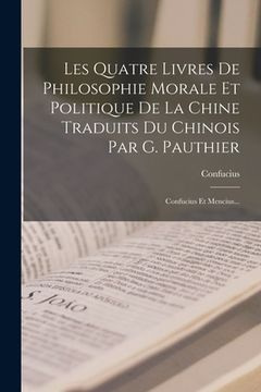 portada Les Quatre Livres De Philosophie Morale Et Politique De La Chine Traduits Du Chinois Par G. Pauthier: Confucius Et Mencius... (in French)