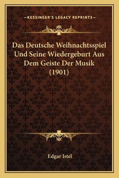 portada Das Deutsche Weihnachtsspiel Und Seine Wiedergeburt Aus Dem Geiste Der Musik (1901) (en Alemán)