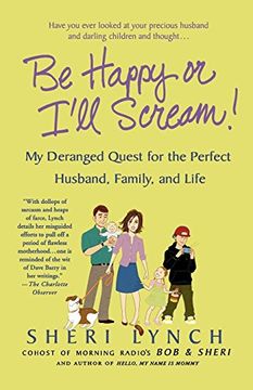 portada Be Happy or I'll Scream! My Deranged Quest for the Perfect Husband, Family, and Life (in English)